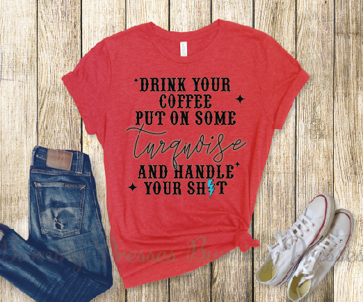 1457 Drink Your Coffee Put On Some Turquoise and Handle Your Shit DTF/Sublimation transfer