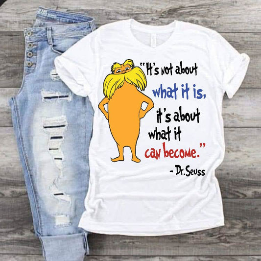 Lorax its not about what it is its about what it can become DTF Print-Burning Presses