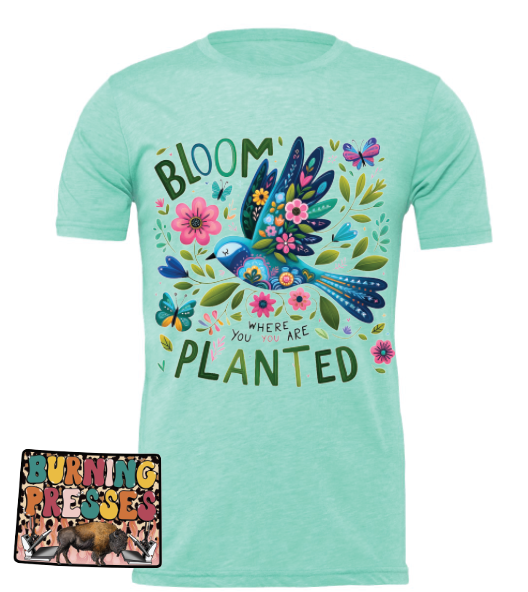 1220 Bloom where you are planted DTF/Sublimation Transfer