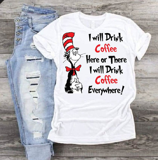 I will drink coffee here or there I will drink coffee everywhere! Dr Seuss DTF Print-Burning Presses