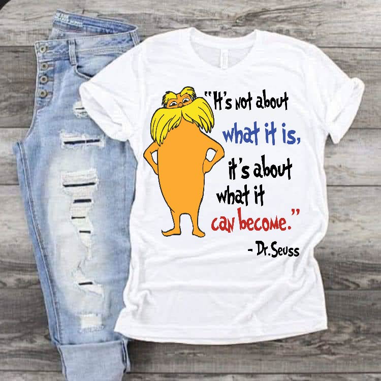 Lorax its not about what it is its about what it can become DTF Print-Burning Presses